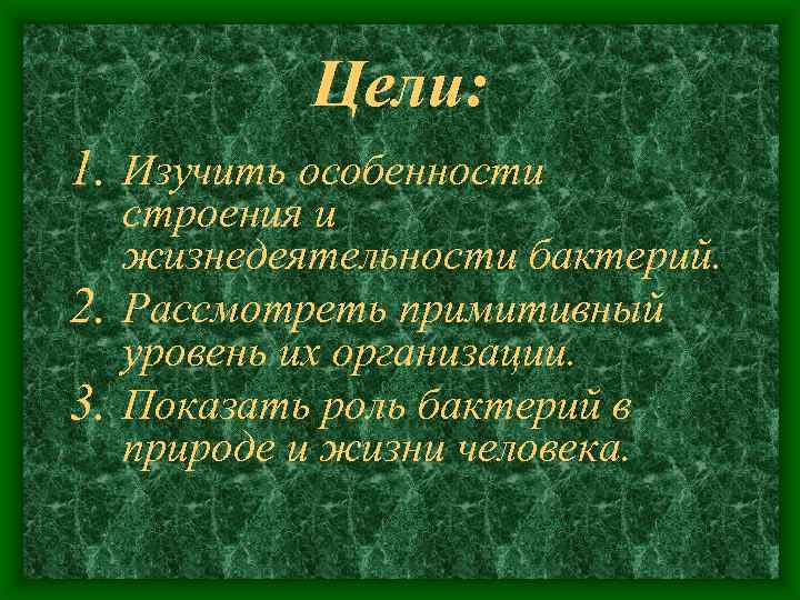 Цели: 1. Изучить особенности строения и жизнедеятельности бактерий. 2. Рассмотреть примитивный уровень их организации.