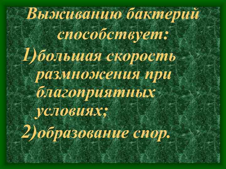 Выживанию бактерий способствует: 1)большая скорость размножения при благоприятных условиях; 2)образование спор. 