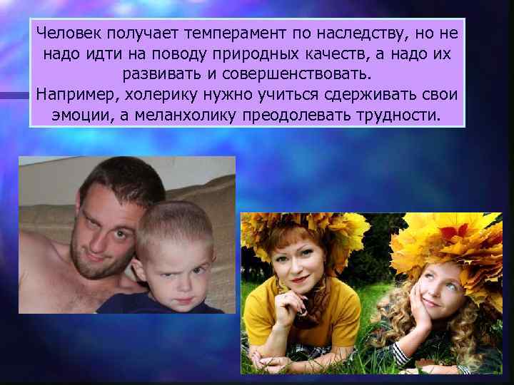 Человек получает темперамент по наследству, но не надо идти на поводу природных качеств, а