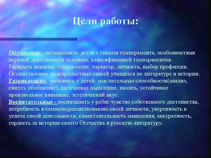 Цели работы: Обучающие - познакомить детей с типами темперамента, особенностями нервной деятельности человека, классификацией
