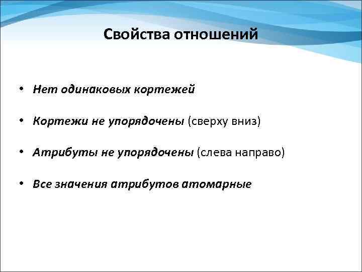Свойства отношений • Нет одинаковых кортежей • Кортежи не упорядочены (сверху вниз) • Атрибуты