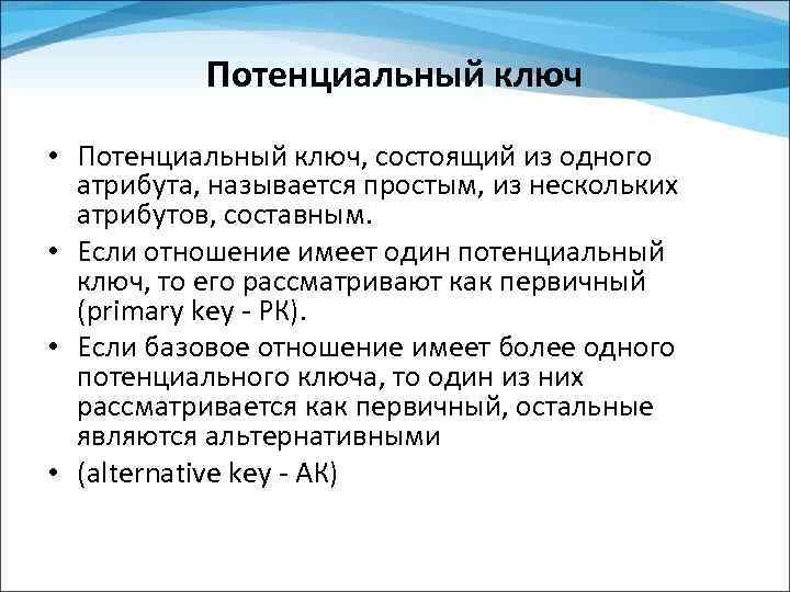 Потенциальный ключ • Потенциальный ключ, состоящий из одного атрибута, называется простым, из нескольких атрибутов,
