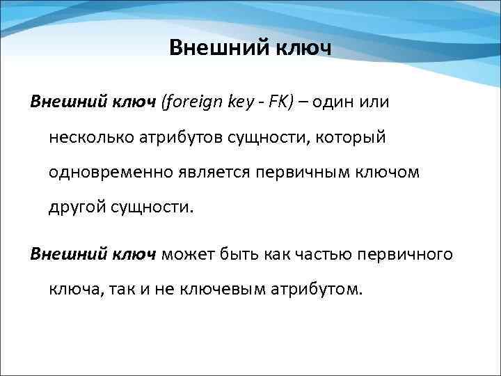 Внешний ключ (foreign key - FK) – один или несколько атрибутов сущности, который одновременно