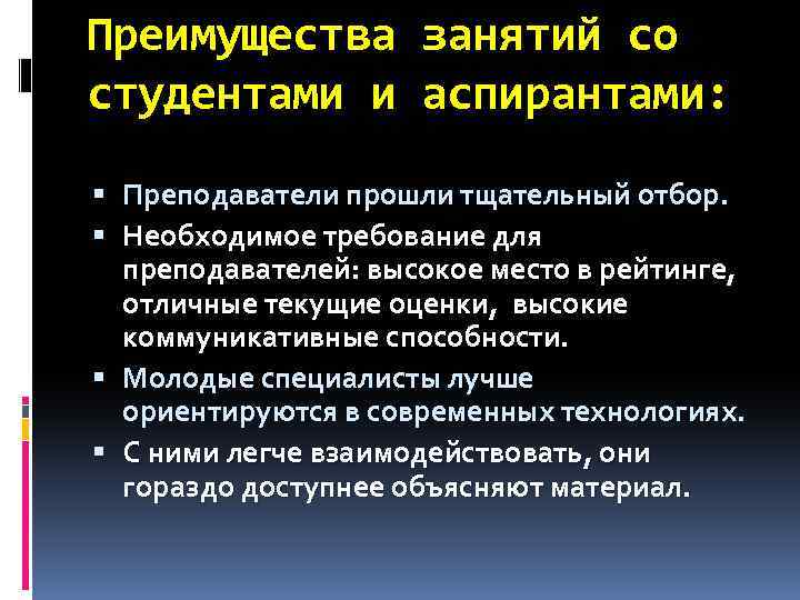 Преимущества занятий со студентами и аспирантами: Преподаватели прошли тщательный отбор. Необходимое требование для преподавателей: