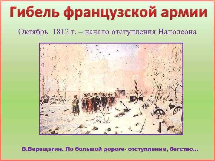 Гибель французской армии Октябрь 1812 г. – начало отступления Наполеона В. Верещагин. По большой