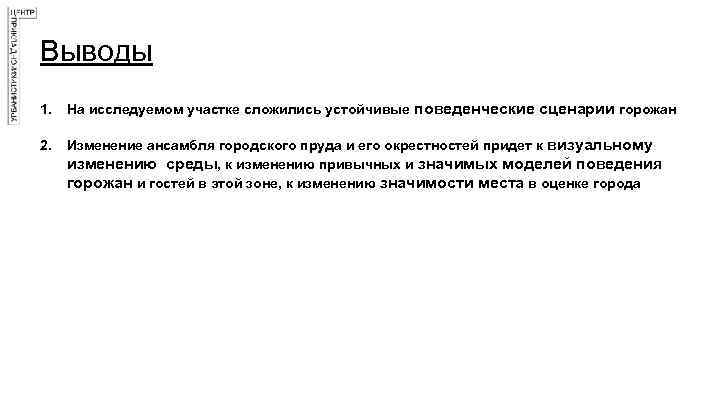 Выводы 1. На исследуемом участке сложились устойчивые поведенческие сценарии горожан 2. Изменение ансамбля городского
