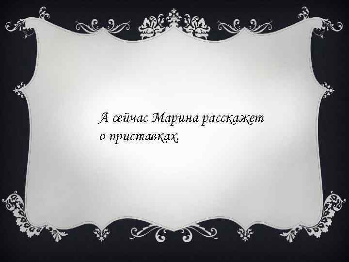 А сейчас Марина расскажет о приставках. 