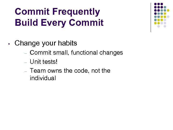 Commit Frequently Build Every Commit • Change your habits – – – Commit small,