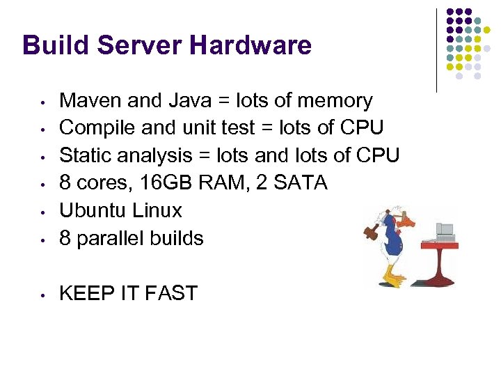 Build Server Hardware • Maven and Java = lots of memory Compile and unit