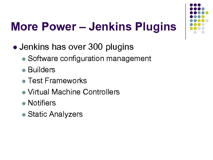 More Power – Jenkins Plugins l Jenkins has over 300 plugins l Software configuration