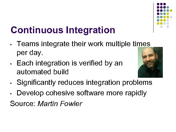 Continuous Integration Teams integrate their work multiple times per day. • Each integration is