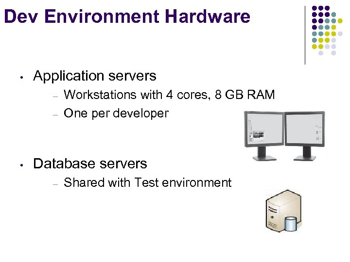 Dev Environment Hardware • Application servers – – • Workstations with 4 cores, 8