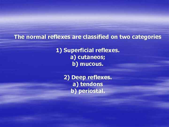 The normal reflexes are classified on two categories 1) Superficial reflexes. a) cutaneos; b)