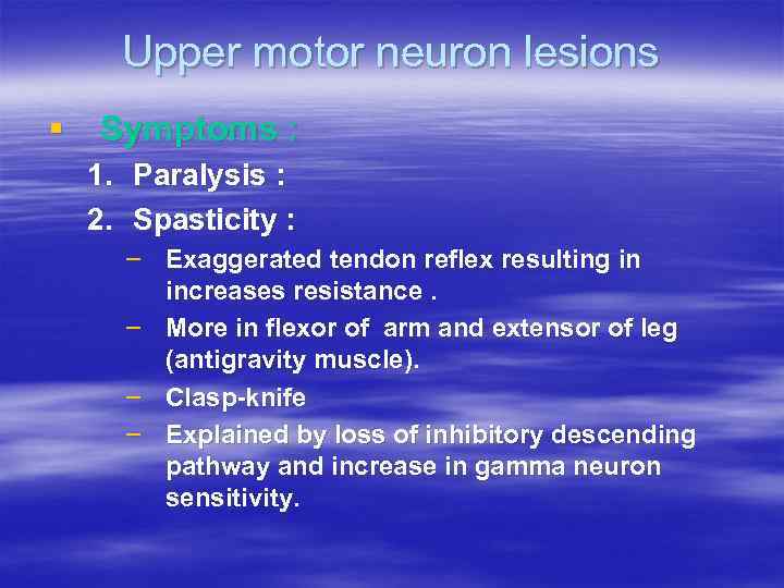 Upper motor neuron lesions § Symptoms : 1. Paralysis : 2. Spasticity : –