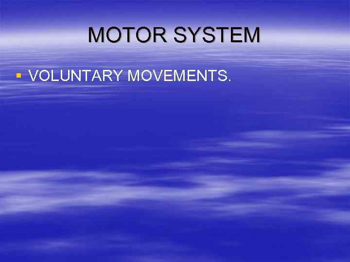 MOTOR SYSTEM § VOLUNTARY MOVEMENTS. 