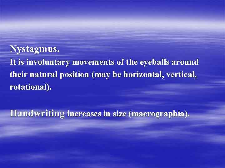 Nystagmus. It is involuntary movements of the eyeballs around their natural position (may be