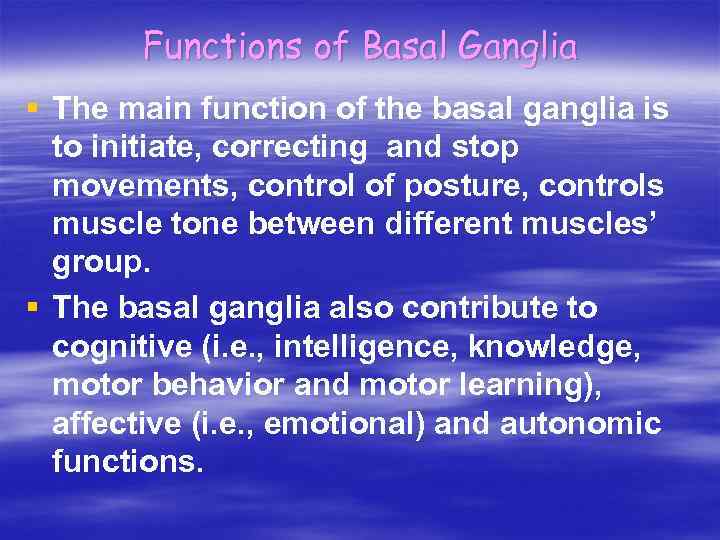 Functions of Basal Ganglia § The main function of the basal ganglia is to