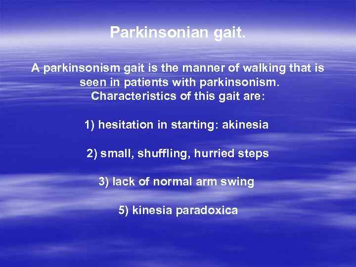 Parkinsonian gait. A parkinsonism gait is the manner of walking that is seen in
