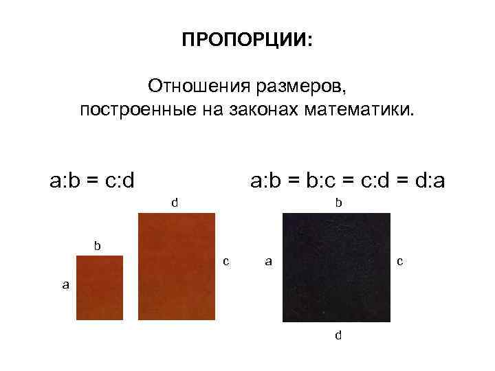 ПРОПОРЦИИ: Отношения размеров, построенные на законах математики. a: b = c: d a: b