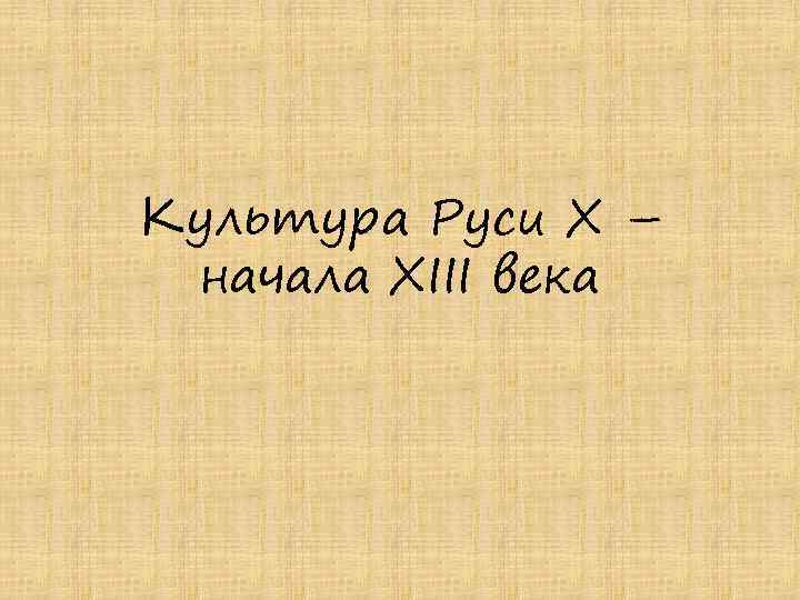 Культура Руси X – начала XIII века 