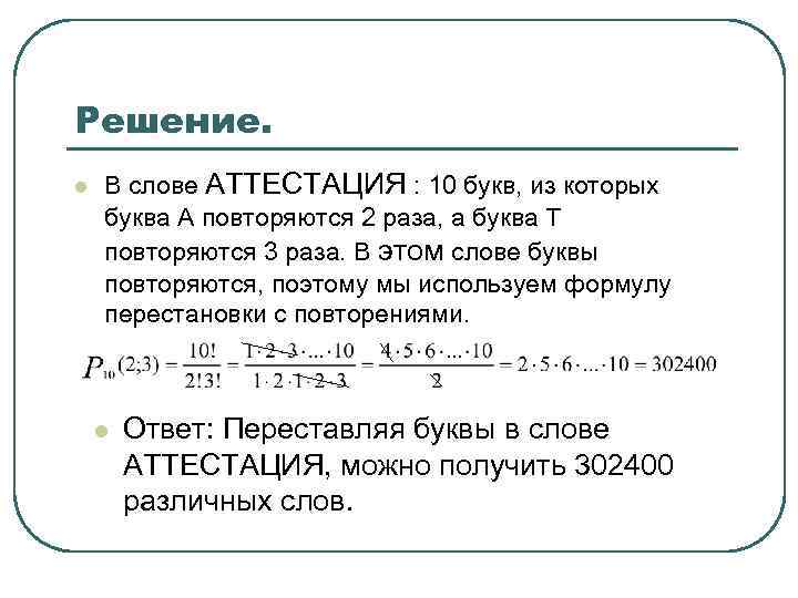 Решение. l В слове АТТЕСТАЦИЯ : 10 букв, из которых буква А повторяются 2