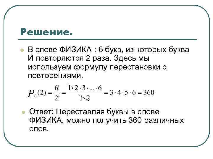 Решение. l В слове ФИЗИКА : 6 букв, из которых буква И повторяются 2