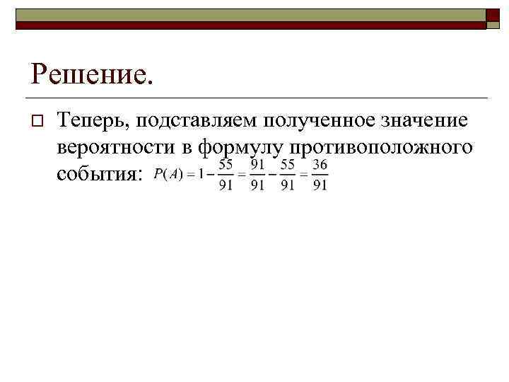 Решение. o Теперь, подставляем полученное значение вероятности в формулу противоположного события: 