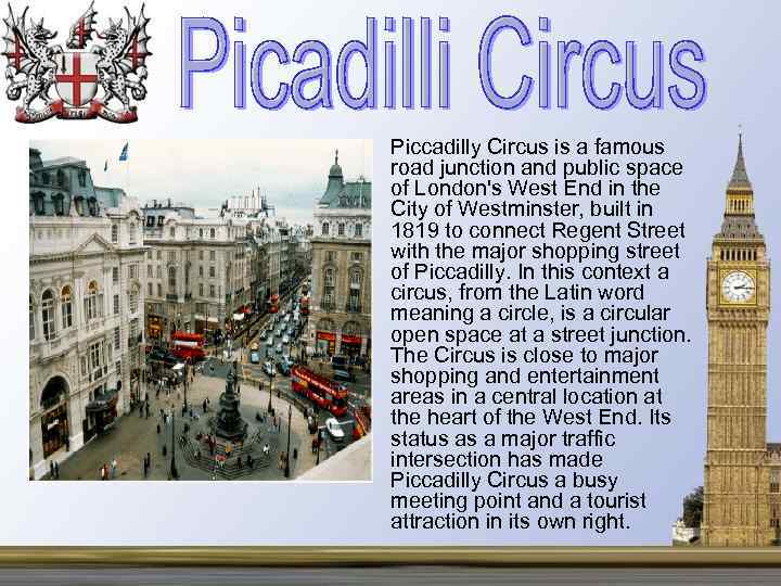  • Piccadilly Circus is a famous road junction and public space of London's