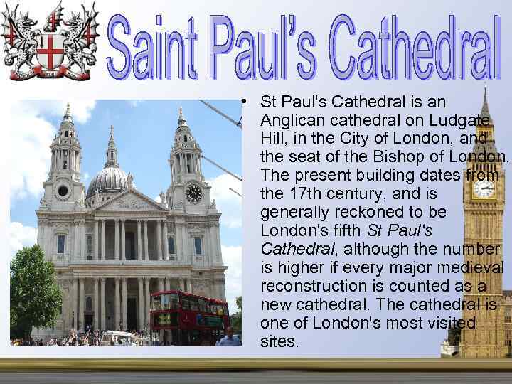  • St Paul's Cathedral is an Anglican cathedral on Ludgate Hill, in the