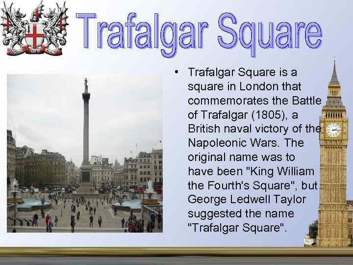  • Trafalgar Square is a square in London that commemorates the Battle of