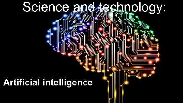 Science and technology Artificial intelligence Introduction Artificial