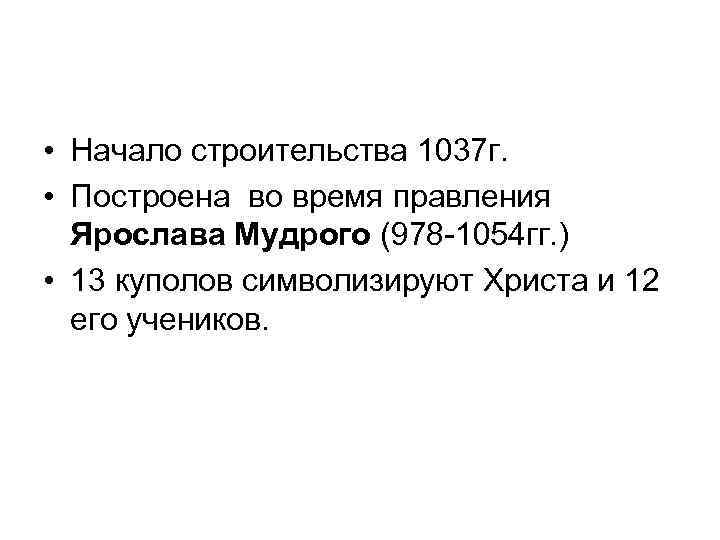  • Начало строительства 1037 г. • Построена во время правления Ярослава Мудрого (978