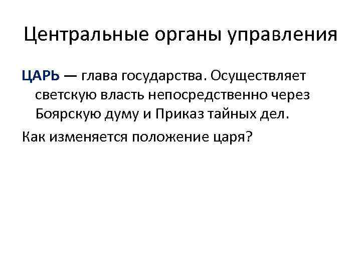 Центральные органы управления ЦАРЬ — глава государства. Осуществляет светскую власть непосредственно через Боярскую думу