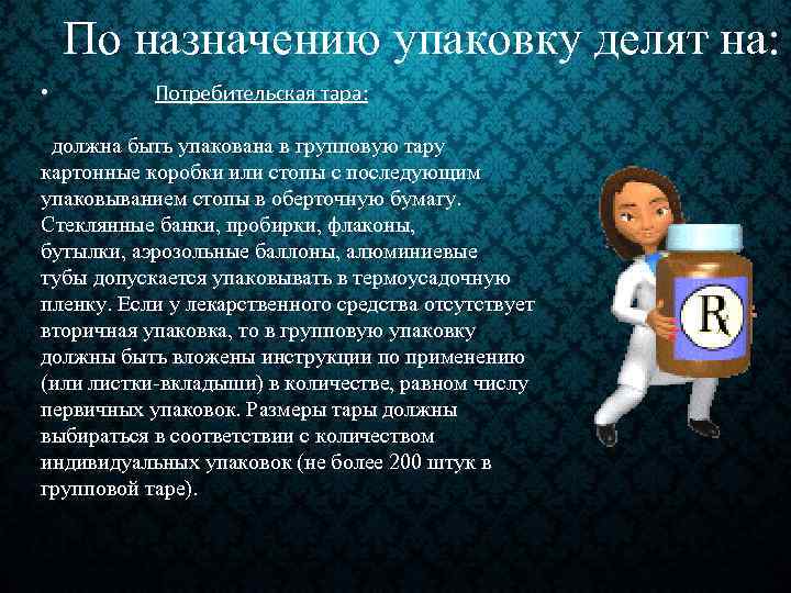 По назначению упаковку делят на: • Потребительская тара: должна быть упакована в групповую тару