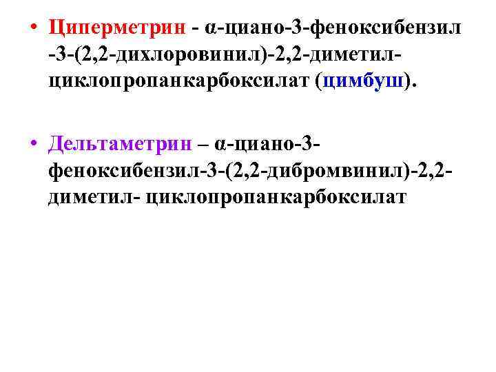  • Циперметрин - α-циано-3 -феноксибензил -3 -(2, 2 -дихлоровинил)-2, 2 -диметилциклопропанкарбоксилат (цимбуш). •