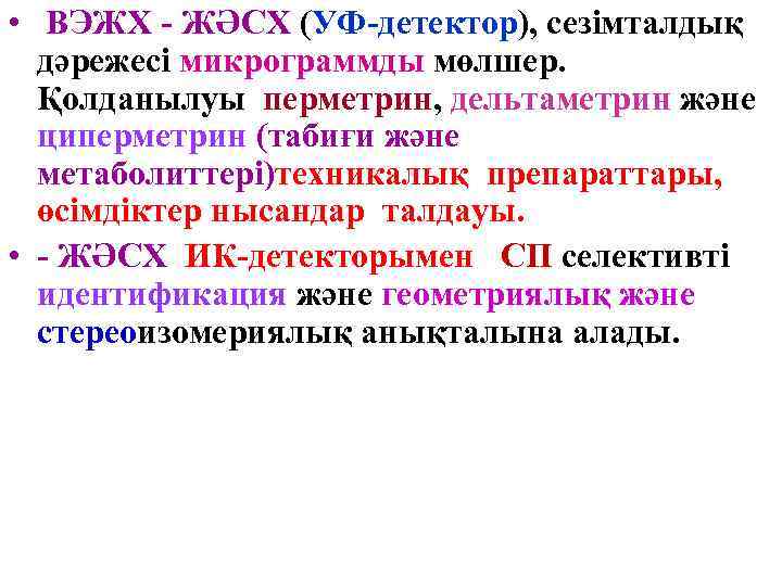  • ВЭЖХ - ЖӘСХ (УФ-детектор), сезімталдық дәрежесі микрограммды мөлшер. Қолданылуы перметрин, дельтаметрин және