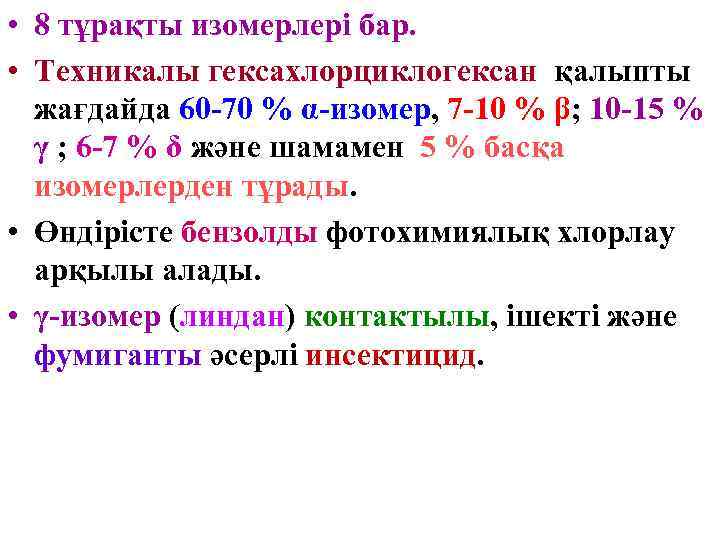  • 8 тұрақты изомерлері бар. • Техникалы гексахлорциклогексан қалыпты жағдайда 60 -70 %