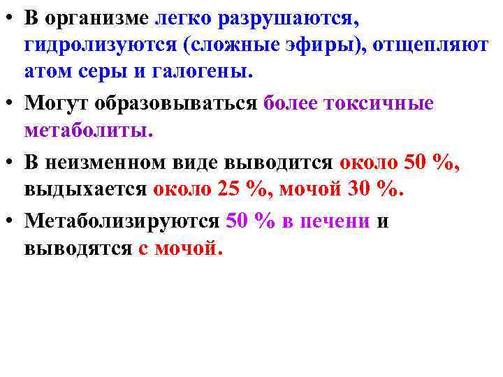  • В организме легко разрушаются, гидролизуются (сложные эфиры), отщепляют атом серы и галогены.
