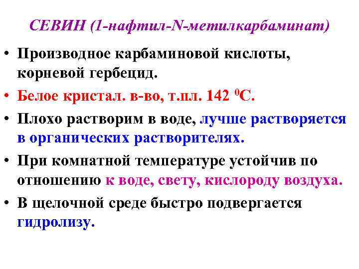 СЕВИН (1 -нафтил-N-метилкарбаминат) • Производное карбаминовой кислоты, корневой гербецид. • Белое кристал. в-во, т.