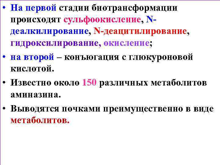  • На первой стадии биотрансформации происходят сульфоокисление, Nдеалкилирование, N-деацитилирование, гидроксилирование, окисление; • на