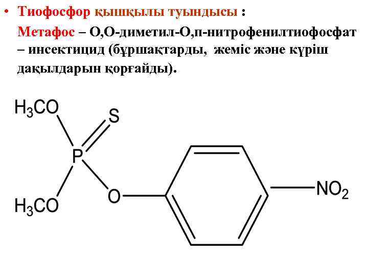  • Тиофосфор қышқылы туындысы : Метафос – О, О-диметил-О, п-нитрофенилтиофосфат – инсектицид (бұршақтарды,