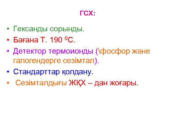 ГСХ: • Гександы сорынды. • Бағана Т. 190 0 С. • Детектор термоионды (фосфор