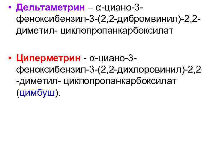  • Дельтаметрин – α-циано-3 феноксибензил-3 -(2, 2 -дибромвинил)-2, 2 диметил- циклопропанкарбоксилат • Циперметрин