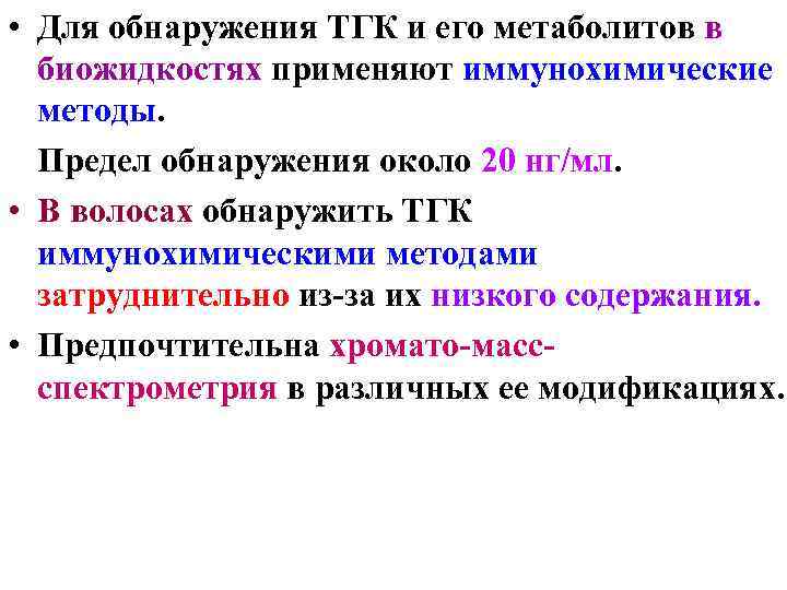  • Для обнаружения ТГК и его метаболитов в биожидкостях применяют иммунохимические методы. Предел