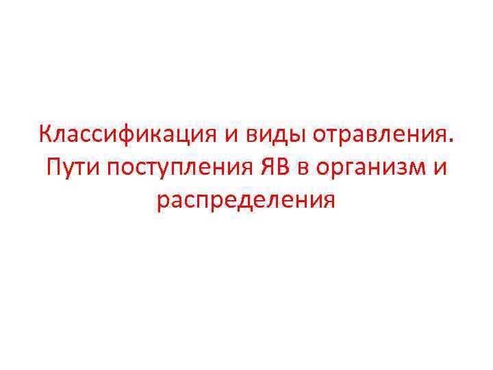 Классификация и виды отравления. Пути поступления ЯВ в организм и распределения 
