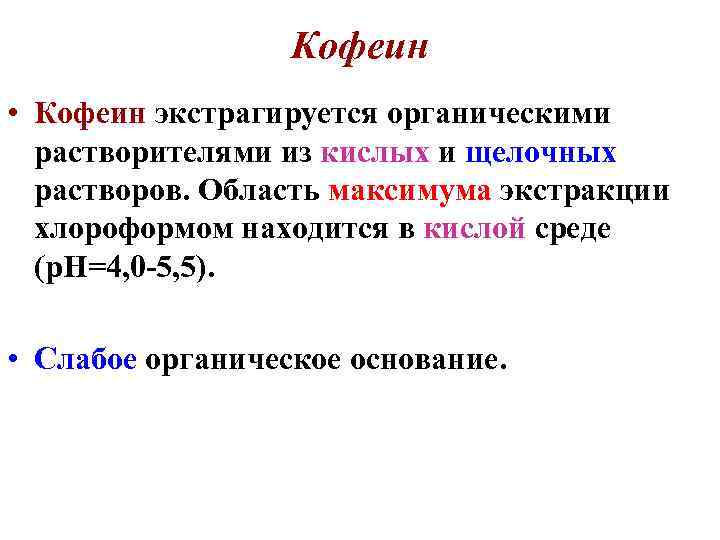 Кофеин • Кофеин экстрагируется органическими растворителями из кислых и щелочных растворов. Область максимума экстракции