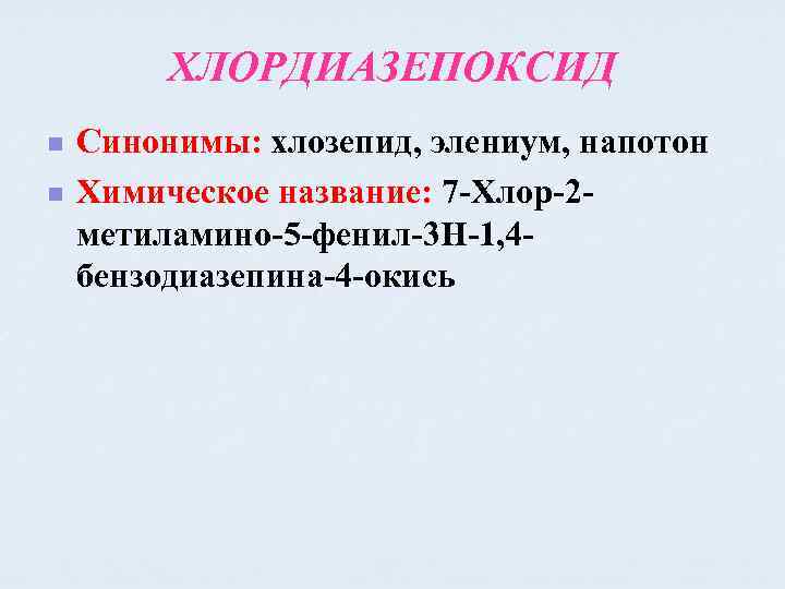 ХЛОРДИАЗЕПОКСИД n n Синонимы: хлозепид, элениум, напотон Химическое название: 7 -Хлор-2 метиламино-5 -фенил-3 Н-1,