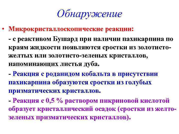 Обнаружение • Микрокристаллоскопические реакции: - с реактивом Бушард при наличии пахикарпина по краям жидкости