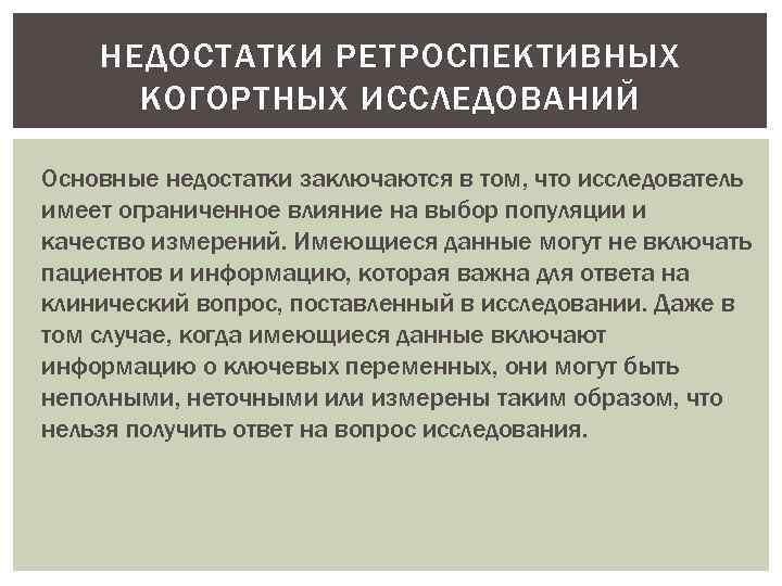 НЕДОСТАТКИ РЕТРОСПЕКТИВНЫХ КОГОРТНЫХ ИССЛЕДОВАНИЙ Основные недостатки заключаются в том, что исследователь имеет ограниченное влияние