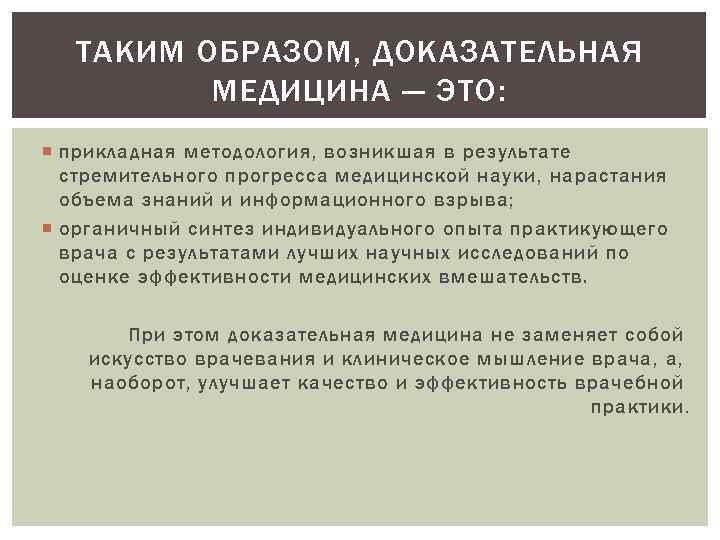 ТАКИМ ОБРАЗОМ, ДОКАЗАТЕЛЬНАЯ МЕДИЦИНА — ЭТО: прикладная методология, возникшая в результате стремительного прогресса медицинской